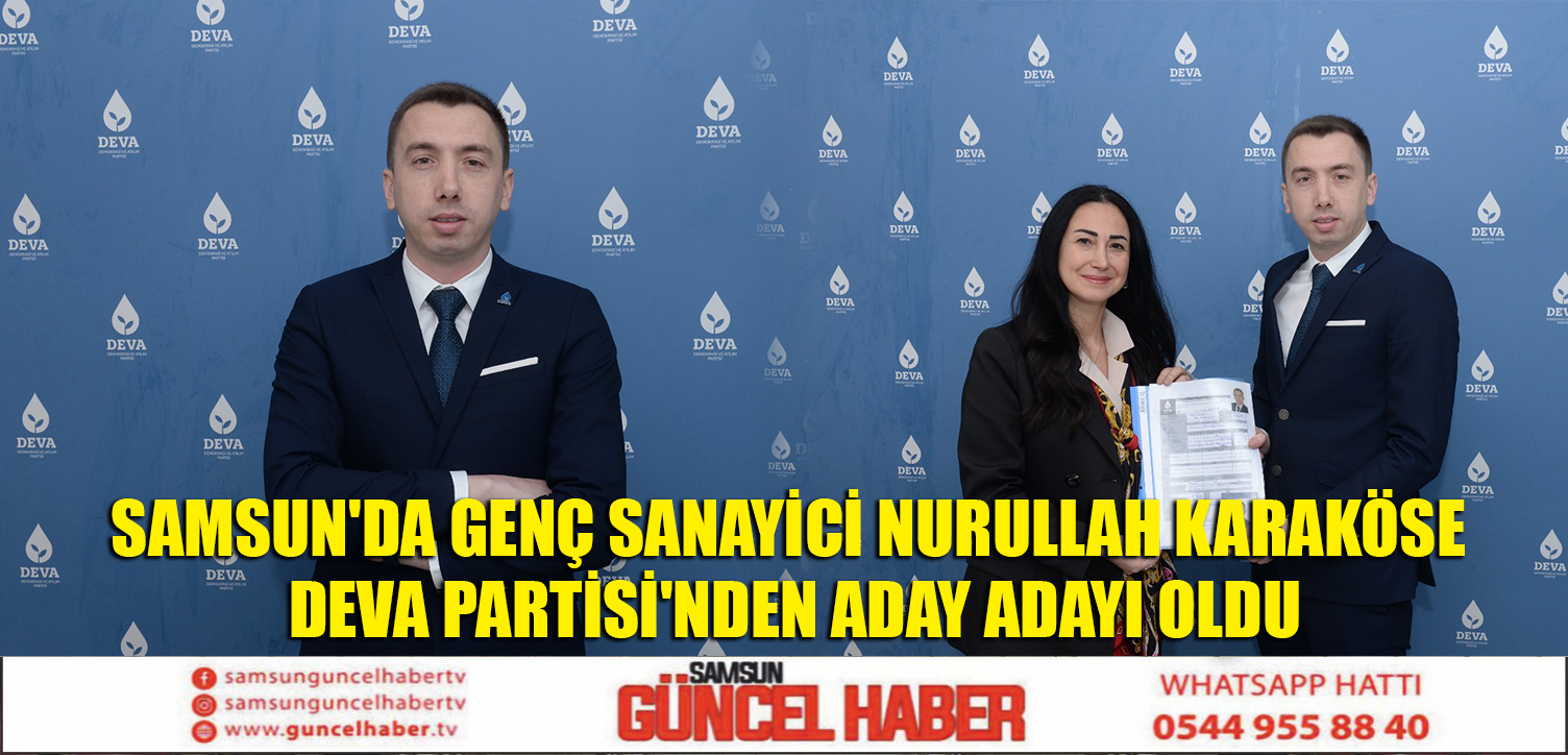 Samsun'da genç sanayici Nurullah Karaköse DEVA Partisi'nden aday adayı oldu