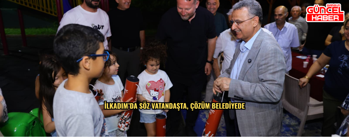 İlkadım’da Söz Vatandaşta, Çözüm Belediyede