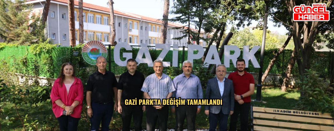 Gazi Park'ta değişim tamamlandı