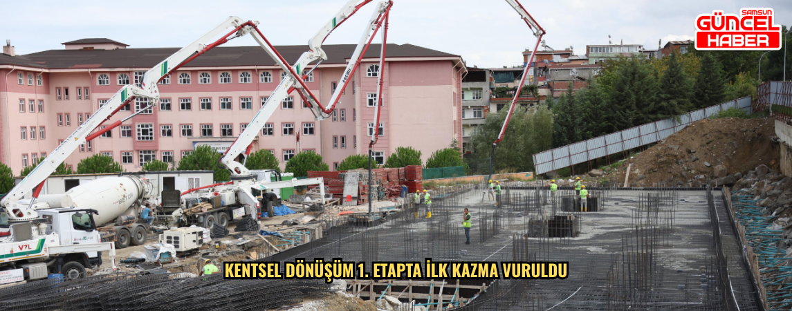 KENTSEL DÖNÜŞÜM 1. ETAPTA İLK KAZMA VURULDU