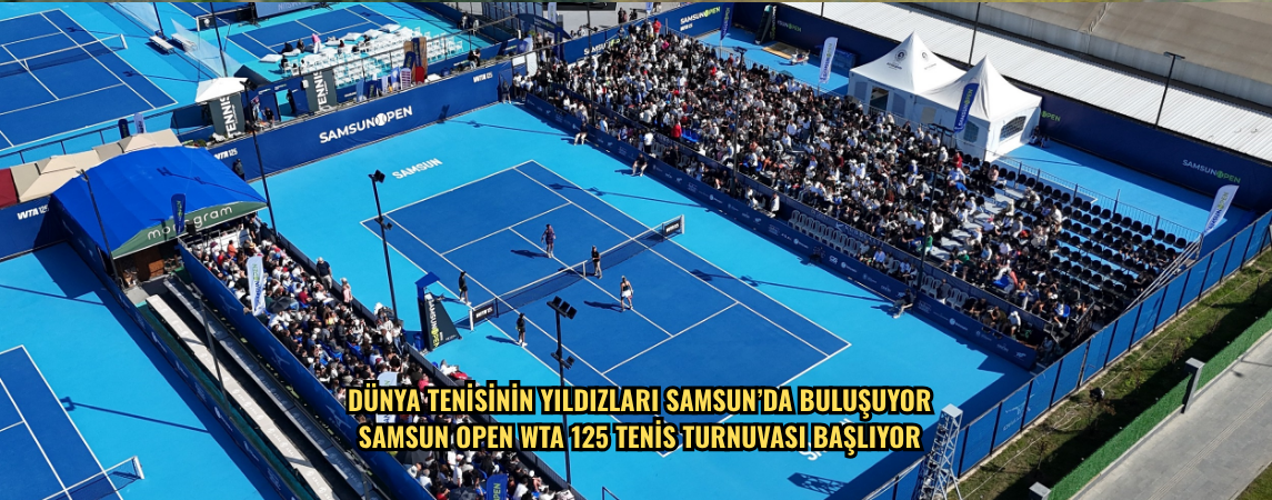 DÜNYA TENİSİNİN YILDIZLARI SAMSUN’DA BULUŞUYOR SAMSUN OPEN WTA 125 TENİS TURNUVASI BAŞLIYOR