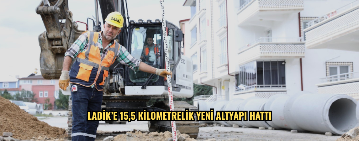  Ladik’e 15,5 kilometrelik yeni altyapı hattı