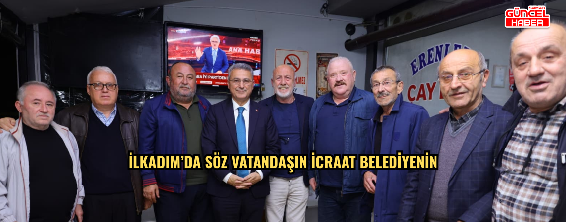 İlkadım’da Söz Vatandaşın İcraat Belediyenin