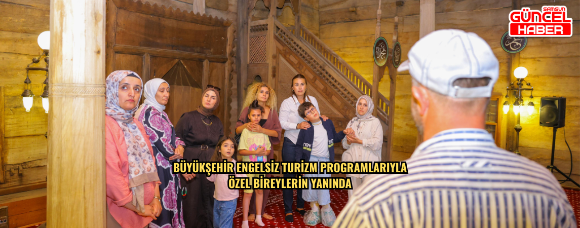 BÜYÜKŞEHİR ENGELSİZ TURİZM PROGRAMLARIYLA ÖZEL BİREYLERİN  YANINDA