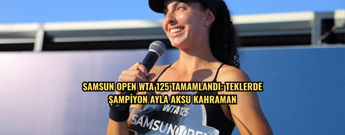 Samsun Open WTA 125 tamamlandı: Teklerde şampiyon Ayla Aksu Kahraman
