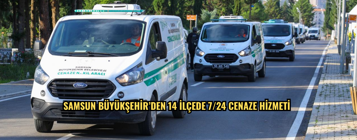 Samsun Büyükşehir’den 14 ilçede 7/24 cenaze hizmeti