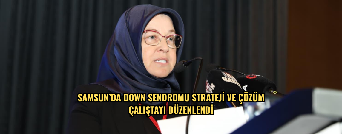 Samsun’da Down Sendromu Strateji ve Çözüm Çalıştayı düzenlendi