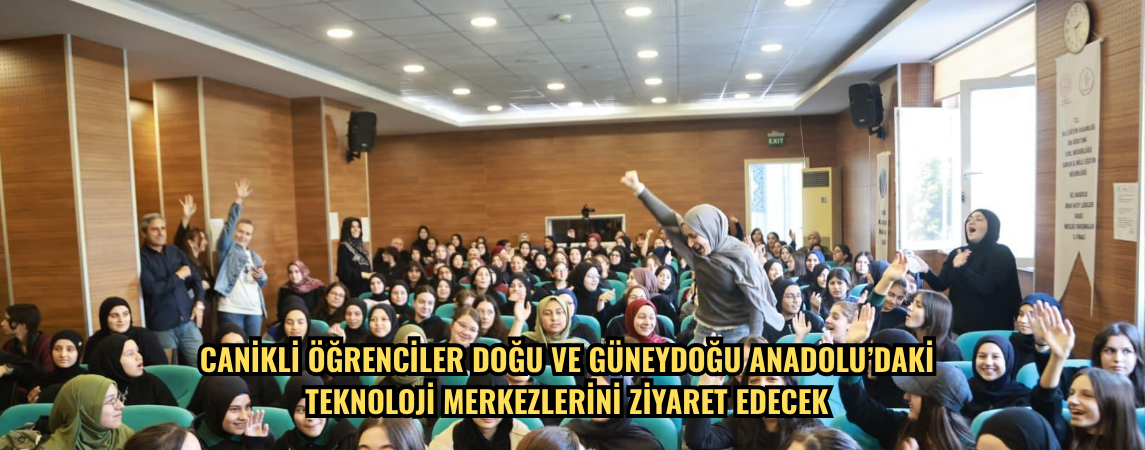 Canikli öğrenciler Doğu ve Güneydoğu Anadolu’daki teknoloji merkezlerini ziyaret edecek