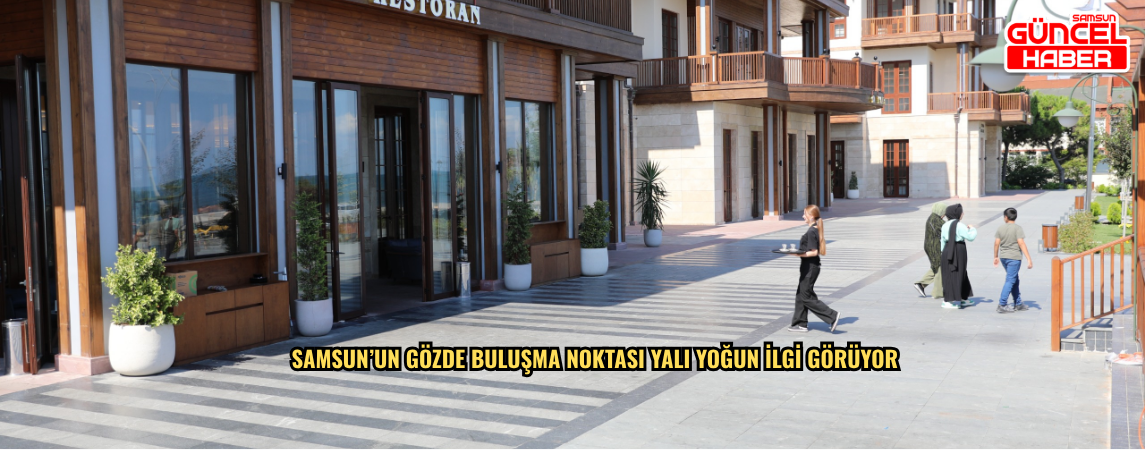 SAMSUN’UN GÖZDE BULUŞMA NOKTASI YALI YOĞUN İLGİ GÖRÜYOR