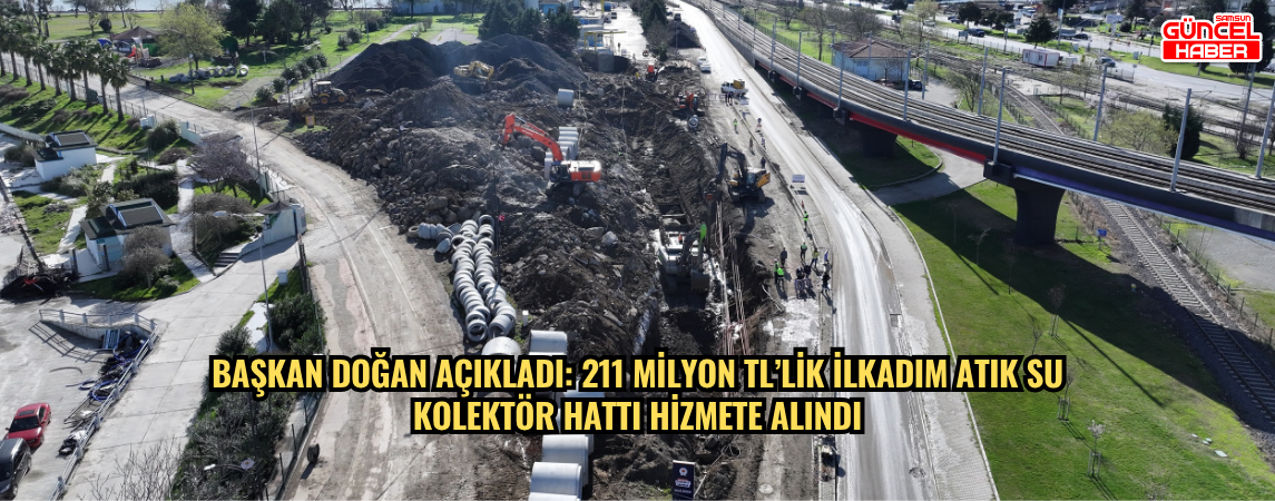 BAŞKAN DOĞAN AÇIKLADI: 211 MİLYON TL'LİK İLKADIM ATIK SU  KOLEKTÖR HATTI HİZMETE ALINDI