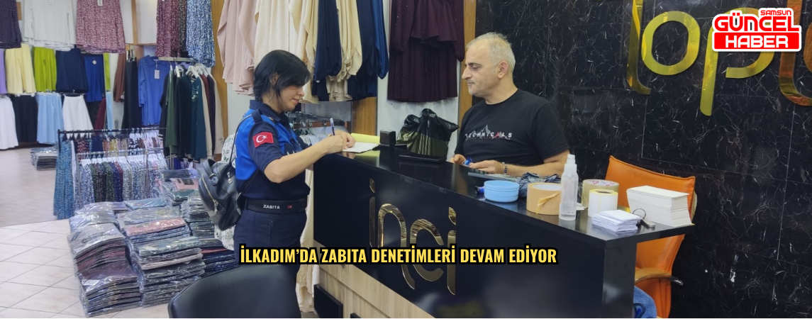 İlkadım’da Zabıta Denetimleri Devam Ediyor