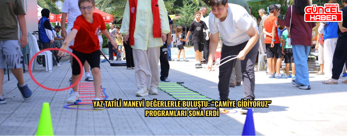 YAZ TATİLİ MANEVİ DEĞERLERLE BULUŞTU: “CAMİYE GİDİYORUZ”  PROGRAMLARI SONA ERDİ