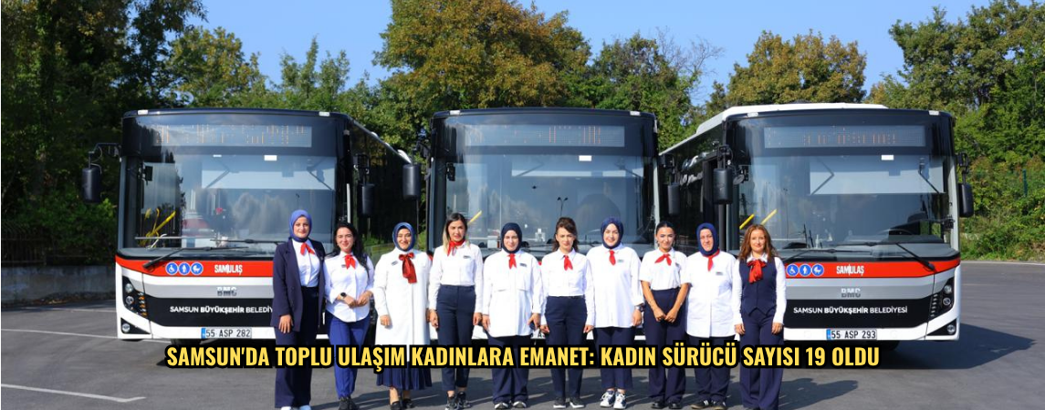 Samsun'da toplu ulaşım kadınlara emanet: Kadın sürücü sayısı 19 oldu