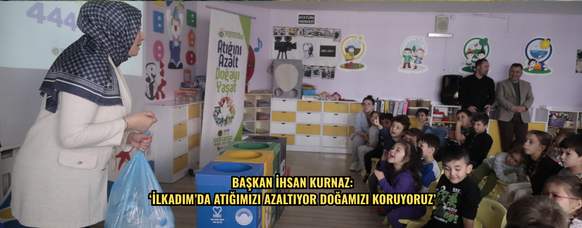 Başkan İhsan Kurnaz: ‘İlkadım’da Atığımızı Azaltıyor Doğamızı Koruyoruz’