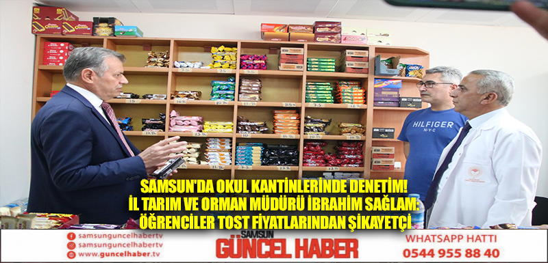 Samsun'da okul kantinlerinde denetim! İl Tarım ve Orman Müdürü İbrahim Sağlam: Öğrenciler tost fiyatlarından şikayetçi