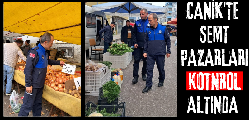 CANİK’TE SEMT PAZARLARI KOTNROL ALTINDA
