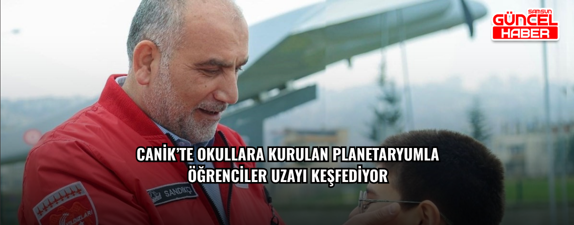 Canik’te okullara kurulan planetaryumla öğrenciler uzayı keşfediyor