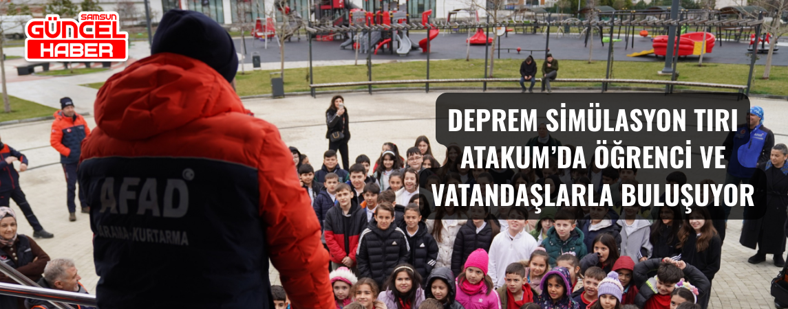 Deprem Simülasyon Tırı Atakum’da öğrenci ve vatandaşlarla buluşuyor