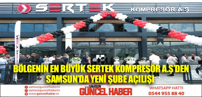 Bölgenin en büyüğü Sertek Kompresör A.Ş.'den Samsun'da yeni şube açılışı  